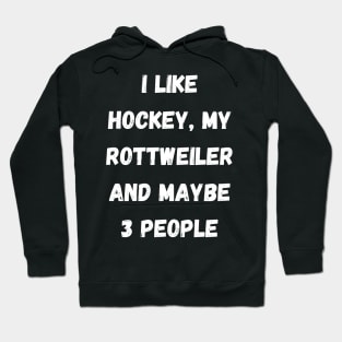 I LIKE HOCKEY, MY ROTTWEULER AND MAYBE 3 PEOPLE Hoodie